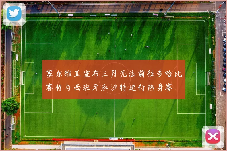 塞尔维亚宣布三月无法前往多哈比赛将与西班牙和沙特进行热身赛